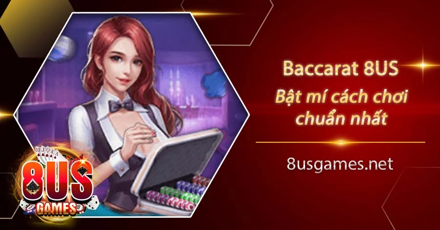 Bật mí cách chơi Baccarat chuẩn nhất tại 8US Games