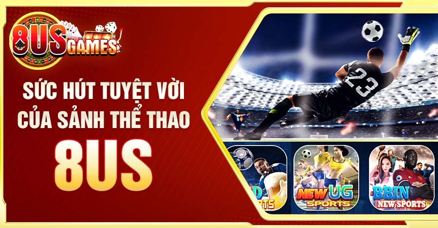 Sức hút tuyệt vời của sảnh thể thao 8US
